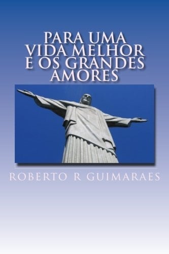 Para Uma Vida Melhor e Os Grandes Amores Ensinamentos, Auto-Ajuda, Poesias, Contos, Auto Sujestao, e Otimismo