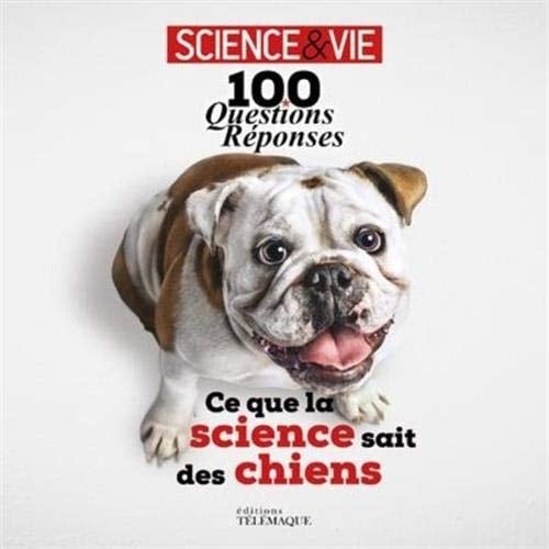Ce que la science sait des chiens 100 questions-réponses
