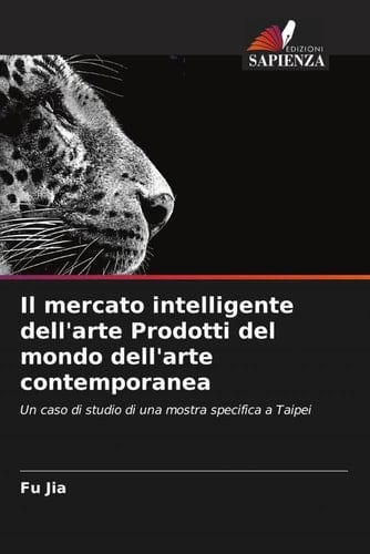 Il mercato intelligente dell'arte Prodotti del mondo dell'arte contemporanea: Un caso di studio di una mostra specifica a Taipei (Italian Edition)