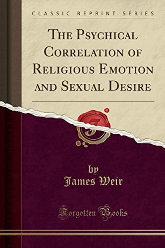 The Psychical Correlation of Religious Emotion and Sexual Desire (Classic Reprint)