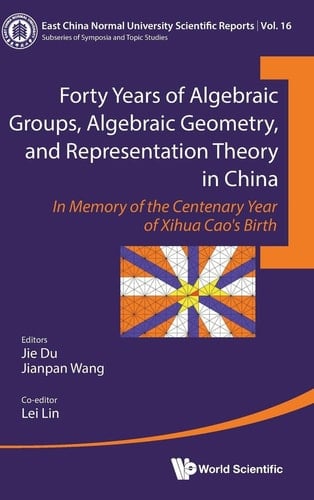 Forty Years of Algebraic Groups, Algebraic Geometry, and Representation Theory in China In Memory of the Centenary Year of Xihua Cao's Birth