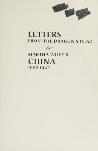 Letters from the Dragon's Head Martha Wiley's China, 1900-1947