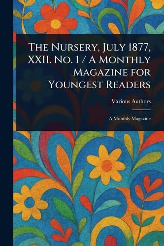 The Nursery, July 1877, XXII. No. 1 / a Monthly Magazine for Youngest Readers