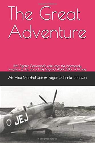 The Great Adventure RAF Fighter Command's Role from the Normandy Invasion to the End of the Second World War in Europe
