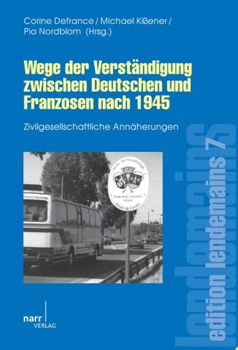 Wege der Verständigung zwischen Deutschen und Franzosen nach 1945 Zivilgesellschaftliche Annäherungen