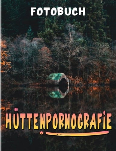 Hüttenpornografie Fotobuch: Bilderbuch über schöne Unterkünfte in abgelegenen Gebieten mit 40 Bildern | Geschenke, um mehr Inspiration und Motivation zu erhalten. (German Edition)