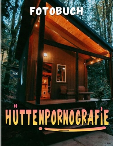 Hüttenpornografie Fotobuch: Fotoalbum-Sammlung mit 40 Bildern von coolen Unterschlüpfen | Geschenke für Fans jeden Alters zum Entspannen und Spaß haben. (German Edition)