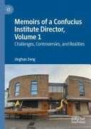 Memoirs of a Confucius Institute Director, Volume 1 Challenges, Controversies, and Realities