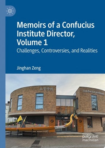 Memoirs of a Confucius Institute Director, Volume 1 Challenges, Controversies, and Realities