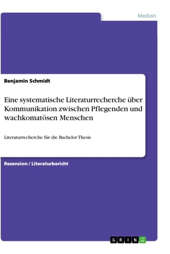 Eine systematische Literaturrecherche über Kommunikation zwischen Pflegenden und wachkomatösen Menschen Literaturrecherche für die Bachelor Thesis