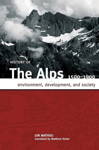 HISTORY OF THE ALPS, 1500 - 1900: ENVIRONMENT, DEVELOPMENT, AND SOCIETY