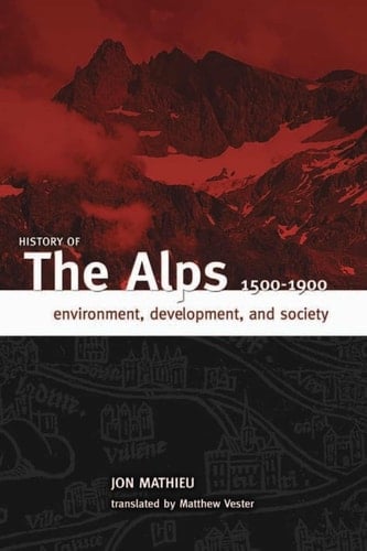 History of the Alps, 1500-1900 Environment, Development, and Society