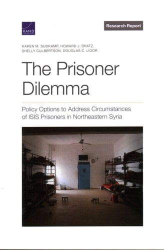 The Prisoner Dilemma Policy Options to Address Circumstances of ISIS Prisoners in Northeastern Syria