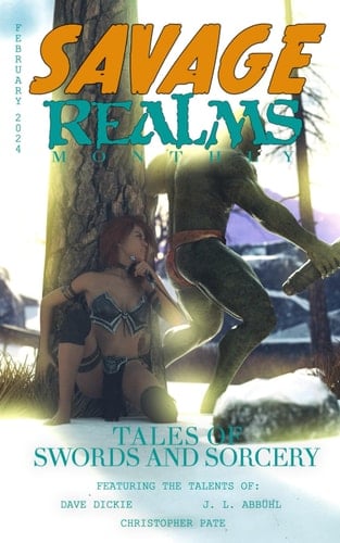 Savage Realms Monthly: February 2024: A collection of dark fantasy sword and sorcery short adventure stories (Savage Realms Monthly Dark Fantasy Sword and Sorcery Adventure Magazine)