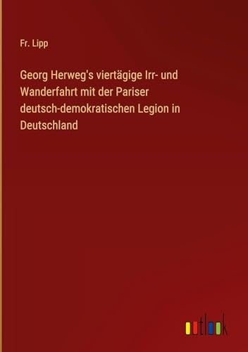 Georg Herweg's Viertägige Irr- Und Wanderfahrt Mit Der Pariser Deutsch-demokratischen Legion In Deutschland