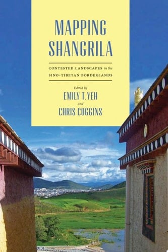 Mapping Shangrila Contested Landscapes in the Sino-Tibetan Borderlands