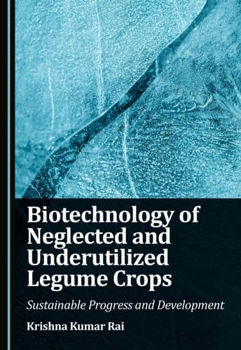 Biotechnology of Neglected and Underutilized Legume Crops: Sustainable Progress and Development