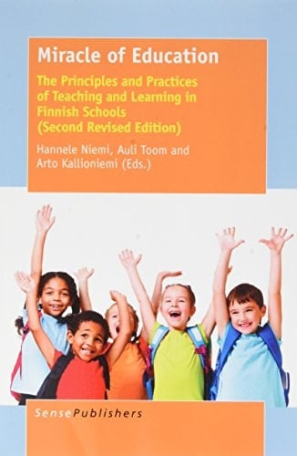 Miracle of Education The Principles and Practices of Teaching and Learning in Finnish Schools
