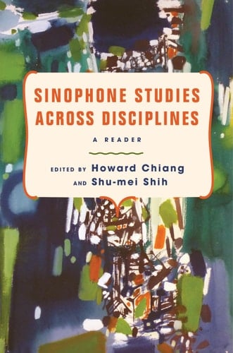 Sinophone Studies Across Disciplines A Reader