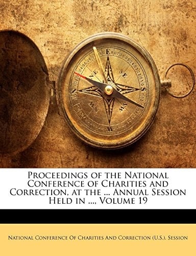 Proceedings of the National Conference of Charities and Correction, at the ... Annual Session Held in ..., Volume 19