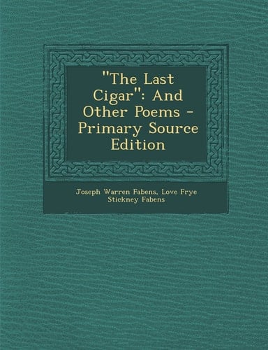 The Last Cigar And Other Poems - Primary Source Edition