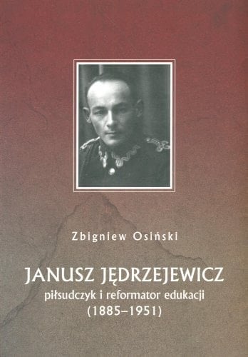 Janusz Jędrzejewicz--piłsudczyk i reformator edukacji, 1885-1951