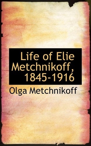 Life of Elie Metchnikoff, 1845-1916