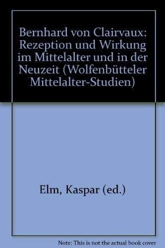 Bernhard Von Clairvaux: Rezeption Und Wirkung Im Mittelalter Und in Der Neuzeit (Wolfenbeutteler Mittelalter-Studien) (German Edition)