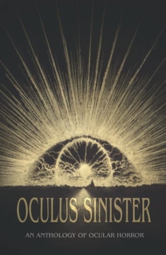 Oculus Sinister: An Anthology of Ocular Horror (Themed Anthologies)
