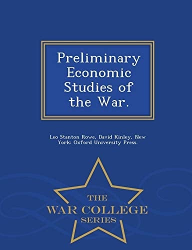 Preliminary Economic Studies of the War. - War College Series
