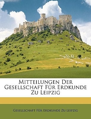 Mitteilungen Der Gesellschaft Für Erdkunde Zu Leipzig (German Edition)