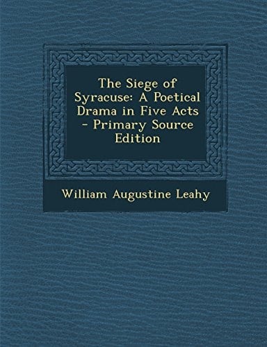 The Siege of Syracuse A Poetical Drama in Five Acts - Primary Source Edition