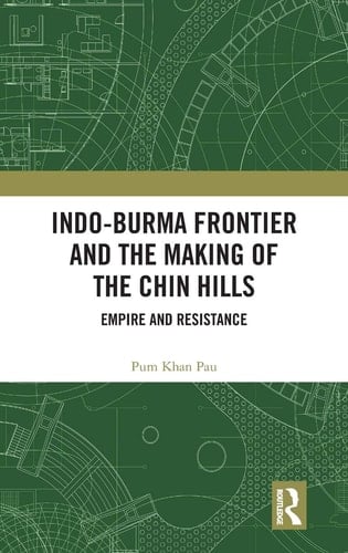 Indo-Burma Frontier and the Making of the Chin Hills Empire and Resistance