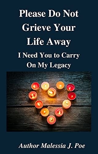 Please Do Not Grieve Your Life Away: I Need You to Carry on My Legacy