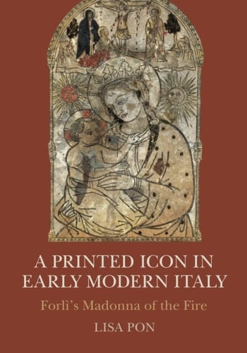 A Printed Icon in Early Modern Italy Forlì's Madonna of the Fire