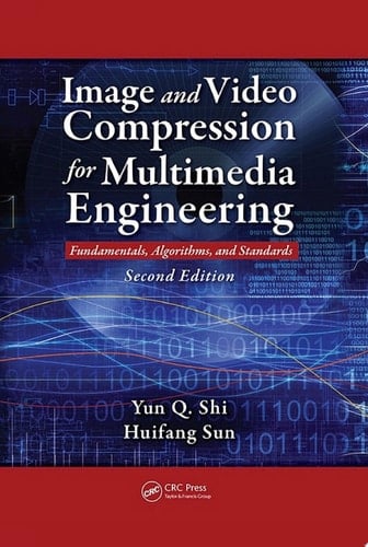 Image and Video Compression for Multimedia Engineering Fundamentals, Algorithms, and Standards, Second Edition