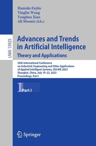 Advances and Trends in Artificial Intelligence. Theory and Applications 36th International Conference on Industrial, Engineering and Other Applications of Applied Intelligent Systems, IEA/AIE 2023, Shanghai, China, July 19–22, 2023, Proceedings, Part I