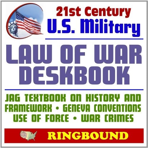 21st Century U.S. Military Law of War Deskbook - JAG Textbook on History and Framework of Law of War, Use of Force, Geneva Conventions, War Crimes, Human Rights, Comparative Law (Ringbound)