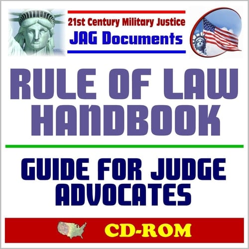 21st Century Military Justice JAG Documents: Rule of Law Handbook - A Practitioner's Guide for Judge Advocates (JAG) - Afghanistan and Iraq, Narratives, Context, Key Players, Framework (CD-ROM)