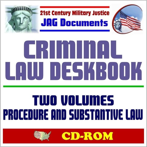 21st Century Military Justice JAG Documents: Criminal Law Deskbook, Two Volumes, Procedure and Substantive Law - Resource for Judge Advocates (CD-ROM)