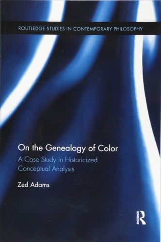 On the Genealogy of Color A Case Study in Historicized Conceptual Analysis