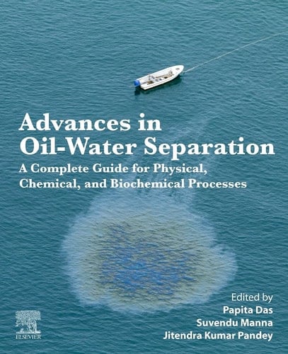 Advances in Oil-Water Separation A Complete Guide for Physical, Chemical, and Biochemical Processes