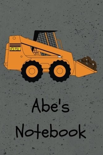 Abe's Notebook Construction Equipment Skid Steer Cover 6x9 100 Pages Personalized Journal/notebook/drawing Notebook (each Page Is Partially Lined) for Abe
