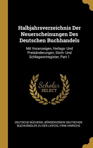 Halbjahrsverzeichnis Der Neuerscheinungen Des Deutschen Buchhandels Mit Voranzeigen, Verlags- Und Preisänderungen, Stich- Und Schlagwortregister, Part 1