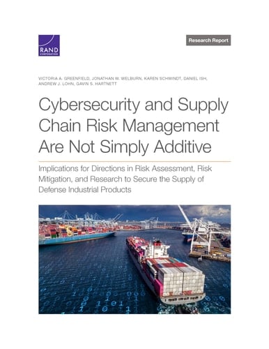 Cybersecurity and Supply Chain Risk Management Are Not Simply Additive Implications for Directions in Risk Assessment, Risk Mitigation, and Research to Secure the Supply of Defense Industrial Products