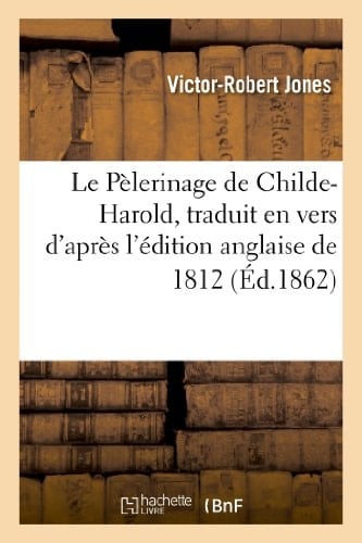 Le Pèlerinage de Childe-Harold, Traduit En Vers d'Après l'Édition Anglaise de 1812 , Précédé de Marie-Magdeleine, Poème, Et de Diverses Poésies