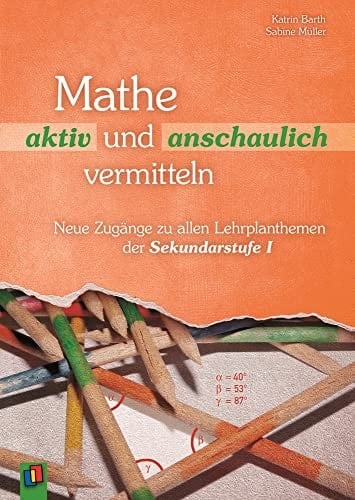 Mathe aktiv und anschaulich vermitteln neue Zugänge zu allen Lehrplanthemen der Sekundarstufe I