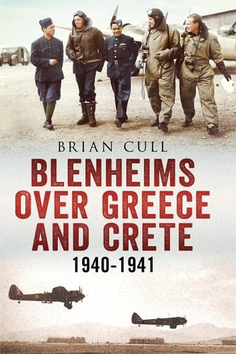 Blenheims Over Greece and Crete Operations of 30, 84 and 211 Squadrons 1940-1941