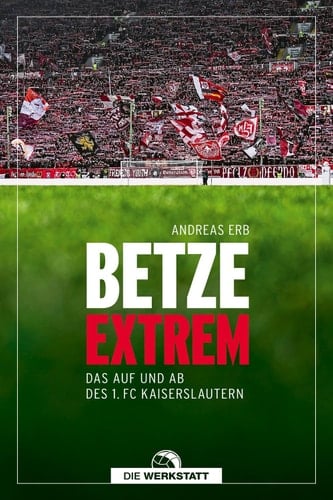 Betze extrem Das Auf und Ab des 1. FC Kaiserslautern