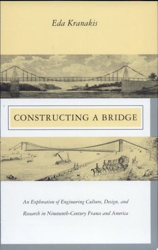 Constructing a Bridge An Exploration of Engineering Culture, Design, and Research in Nineteenth-century France and America
